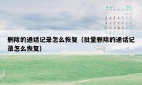 删除的通话记录怎么恢复（批量删除的通话记录怎么恢复）