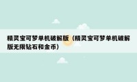 精灵宝可梦单机破解版(精灵宝可梦单机破解版无限钻石和金币)