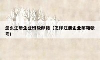 怎么注册企业班级邮箱(怎样注册企业邮箱帐号)