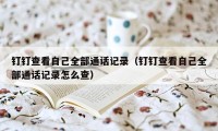 钉钉查看自己全部通话记录（钉钉查看自己全部通话记录怎么查）