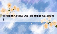怎样和女人的聊天记录（和女生聊天记录参考）