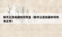 聊天记录收藏如何恢复(聊天记录收藏如何恢复正常)