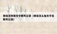微信怎样做文字聊天记录（微信怎么加文字在聊天记录）