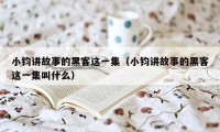 小钧讲故事的黑客这一集(小钧讲故事的黑客这一集叫什么)