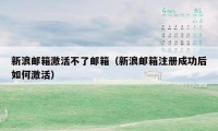 新浪邮箱激活不了邮箱(新浪邮箱注册成功后如何激活)