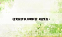 猛鬼宿舍躺赢破解版(猛鬼屋)