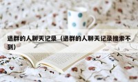退群的人聊天记录（退群的人聊天记录搜索不到）