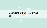 ps46.72如何破解(ps4 671破解)