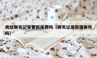 微信聊天记录要担保费吗(聊天记录担保有效吗)