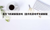 直升飞机破解版游戏(直升机游戏中文破解版)