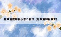 比亚迪唐邮箱小怎么解决（比亚迪邮箱多大）