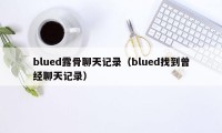 blued露骨聊天记录(blued找到曾经聊天记录)