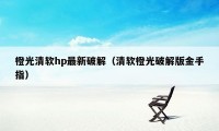 橙光清软hp最新破解（清软橙光破解版金手指）