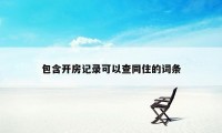 包含开房记录可以查同住的词条