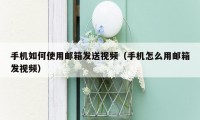 手机如何使用邮箱发送视频(手机怎么用邮箱发视频)