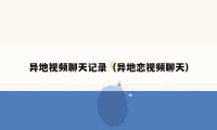 异地视频聊天记录(异地恋视频聊天)
