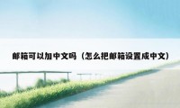 邮箱可以加中文吗(怎么把邮箱设置成中文)