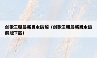剑歌王朝最新版本破解（剑歌王朝最新版本破解版下载）