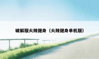 破解版火辣健身（火辣健身单机版）