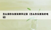 怎么保存女朋友聊天记录（怎么存女朋友的电话）