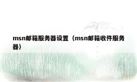 msn邮箱服务器设置(msn邮箱收件服务器)