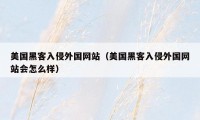 美国黑客入侵外国网站(美国黑客入侵外国网站会怎么样)