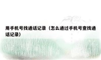 用手机号找通话记录（怎么通过手机号查找通话记录）