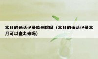 本月的通话记录能删除吗(本月的通话记录本月可以查出来吗)