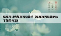 旺旺可以恢复聊天记录吗（旺旺聊天记录删除了如何恢复）
