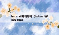 hotmail邮箱好吗（hotmail邮箱安全吗）