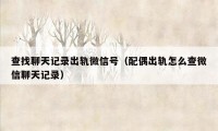 查找聊天记录出轨微信号(配偶出轨怎么查微信聊天记录)
