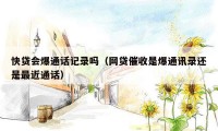 快贷会爆通话记录吗(网贷催收是爆通讯录还是最近通话)