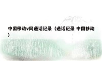 中国移动v网通话记录(通话记录 中国移动)