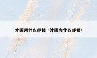 外国用什么邮箱(外国有什么邮箱)
