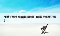 免费下载手机qq邮箱软件（邮箱手机版下载）