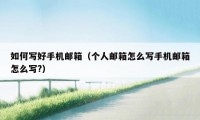 如何写好手机邮箱(个人邮箱怎么写手机邮箱怎么写?)
