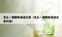 怎么一键删除通话记录（怎么一键删除通话记录内容）