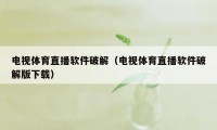 电视体育直播软件破解（电视体育直播软件破解版下载）