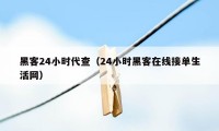 黑客24小时代查（24小时黑客在线接单生活网）
