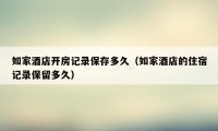 如家酒店开房记录保存多久(如家酒店的住宿记录保留多久)