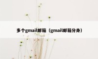 多个gmail邮箱(gmail邮箱分身)
