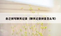 自己拼写聊天记录（聊天记录拼音怎么写）