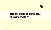 jenkins邮箱模板(jenkins配置后没有收到邮件)