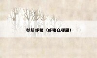 秋期邮箱（邮箱在哪里）