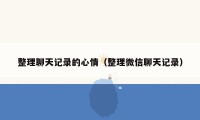 整理聊天记录的心情（整理微信聊天记录）