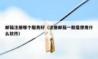 邮箱注册哪个服务好(注册邮箱一般是使用什么软件)