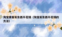 淘宝黑客买东西不花钱（淘宝买东西不花钱的方法）