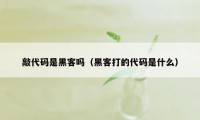 敲代码是黑客吗(黑客打的代码是什么)