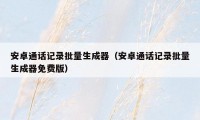 安卓通话记录批量生成器(安卓通话记录批量生成器免费版)