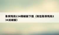 象棋残局234期破解下载（微信象棋残局234关破解）